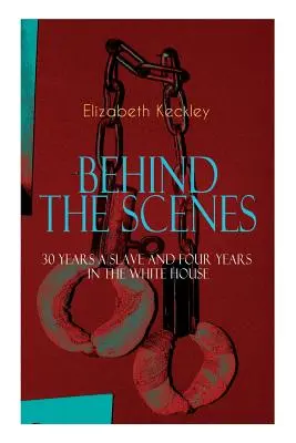 Das Buch HINTER DEN KULISSEN - 30 Jahre Sklave und vier Jahre im Weißen Haus: Die umstrittene Autobiographie von Mrs. Lincolns Schneiderin, die die Welt erschütterte - The BEHIND THE SCENES - 30 Years a Slave and Four Years in the White House: The Controversial Autobiography of Mrs Lincoln's Dressmaker That Shook the