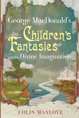 George MacDonalds Kinderphantasien und die göttliche Vorstellungskraft - George MacDonald's Children's Fantasies and the Divine Imagination