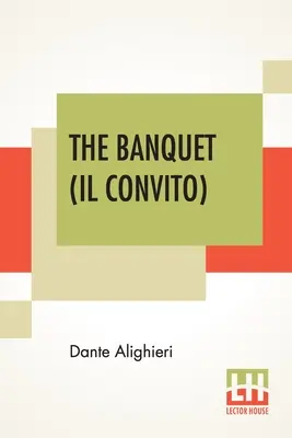 Das Bankett (Il Convito): Übersetzt von Elizabeth Price Sayer Mit einer Einführung von Henry Morely - The Banquet (Il Convito): Translated By Elizabeth Price Sayer With An Introduction By Henry Morely