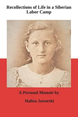 Erinnerungen an das Leben in einem sibirischen Arbeitslager: Eine persönliche Erinnerung von Halina Jaworski - Recollections of Life in a Siberian Labor Camp: A Personal Memoir by Halina Jaworski