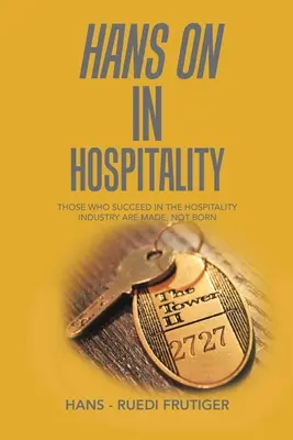 Hans on im Gastgewerbe: Wer im Gastgewerbe Erfolg hat, wird gemacht, nicht geboren - Hans on in Hospitality: Those Who Succeed in the Hospitality Industry Are Made, Not Born