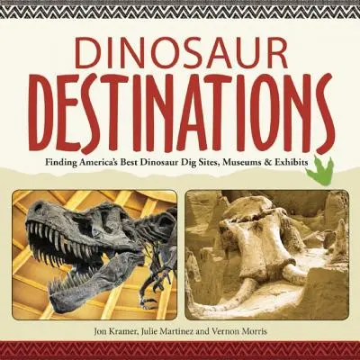 Dinosaurier-Reiseziele: Amerikas beste Dinosaurier-Ausgrabungsstätten, Museen und Ausstellungen - Dinosaur Destinations: Finding America's Best Dinosaur Dig Sites, Museums and Exhibits