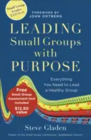Kleingruppen zielgerichtet leiten: Alles was Sie brauchen, um eine gesunde Gruppe zu leiten - Leading Small Groups with Purpose: Everything You Need to Lead a Healthy Group