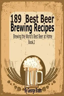 189 Beste Bierbraurezepte: Das beste Bier der Welt zu Hause brauen Buch 2 - 189 Best Beer Brewing Recipes: Brewing the World's Best Beer at Home Book 2