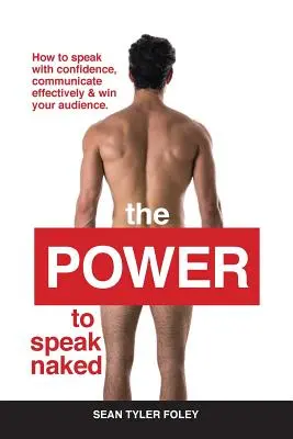 Die Macht, nackt zu sprechen: Wie Sie selbstbewusst sprechen, effektiv kommunizieren und Ihr Publikum gewinnen - The Power To Speak Naked: How to speak with confidence, communicate effectively & win your audience
