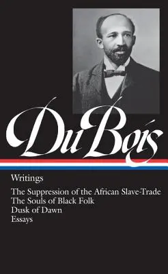 W.E.B. Du Bois: Schriften (Loa #34): Die Unterdrückung des afrikanischen Sklavenhandels / Die Seelen der Schwarzen / Dusk of Dawn / Essays - W.E.B. Du Bois: Writings (Loa #34): The Suppression of the African Slave-Trade / The Souls of Black Folk / Dusk of Dawn / Essays