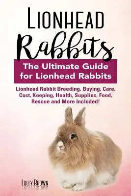 Löwenkopfkaninchen: Löwenkopfkaninchenzucht, Kauf, Pflege, Kosten, Haltung, Gesundheit, Zubehör, Futter, Rettung und mehr! Das ultimative - Lionhead Rabbits: Lionhead Rabbit Breeding, Buying, Care, Cost, Keeping, Health, Supplies, Food, Rescue and More Included! The Ultimate