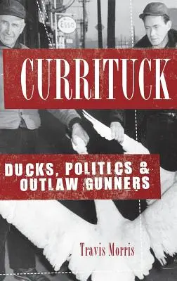 Currituck: Enten, Politik und geächtete Kanoniere - Currituck: Ducks, Politics & Outlaw Gunners