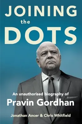 JOINING THE DOTS - Eine unautorisierte Biographie von Pravin Gordhan - JOINING THE DOTS - A Unauthorised Biography of Pravin Gordhan