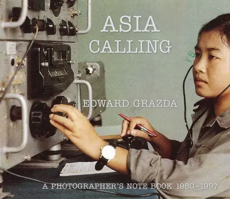 Asia Calling: Das Notizbuch eines Fotografen 1980-1997 - Asia Calling: A Photographer's Notebook 1980-1997