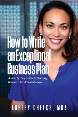 Wie man einen außergewöhnlichen Geschäftsplan schreibt: Eine Schritt-für-Schritt-Anleitung, um Investoren, Kreditgeber und Erfolg zu gewinnen - How to Write an Exceptional Business Plan: A Step-by-Step Guide to Winning Investors, Lenders, and Success