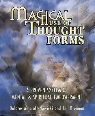 Magische Nutzung von Gedankenformen: Ein bewährtes System zur mentalen und spirituellen Ermächtigung - Magical Use of Thought Forms: A Proven System of Mental & Spiritual Empowerment