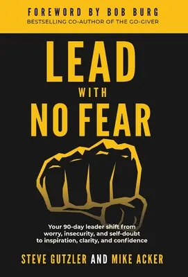 Führen ohne Angst: Ihr 90-tägiger Führungswechsel von Sorgen, Unsicherheit und Selbstzweifeln zu Inspiration, Klarheit und Vertrauen - Lead With No Fear: Your 90-day leader shift from worry, insecurity, and self-doubt to inspiration, clarity, and confidence