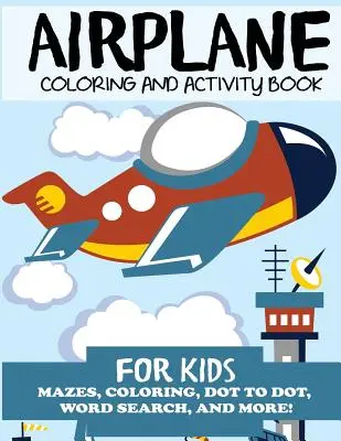 Flugzeug-Mal- und Activity-Buch für Kinder: Labyrinthe, Ausmalbilder, Punkt zu Punkt, Wortsuche und mehr! - Airplane Coloring and Activity Book for Kids: Mazes, Coloring, Dot to Dot, Word Search, and More!