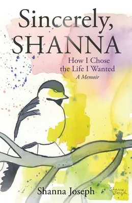 Sincerely, Shanna: Wie ich das Leben wählte, das ich wollte Ein Memoir - Sincerely, Shanna: How I Chose the Life I Wanted A Memoir