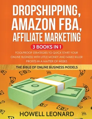 Dropshipping, Amazon FBA, Affiliate Marketing 3 Bücher in 1: Narrensichere Strategien zum schnellen Start Ihres Online-Geschäfts mit wenig Geld und machen Killer - Dropshipping, Amazon FBA, Affiliate Marketing 3 Books in 1: Foolproof Strategies to Quick Start your Online Business with little money and make Killer