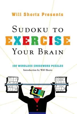 Will Shortz präsentiert Sudoku, um Ihr Gehirn zu trainieren: 100 wortlose Kreuzworträtsel - Will Shortz Presents Sudoku to Exercise Your Brain: 100 Wordless Crossword Puzzles