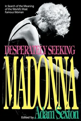 Verzweifelt auf der Suche nach Madonna: Auf der Suche nach der Bedeutung der berühmtesten Frau der Welt - Desperately Seeking Madonna: In Search of the Meaning of the World's Most Famous Woman