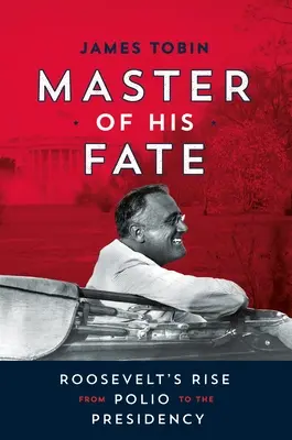 Meister seines Schicksals: Roosevelts Aufstieg von Polio zur Präsidentschaft - Master of His Fate: Roosevelt's Rise from Polio to the Presidency