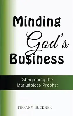 Sich um Gottes Angelegenheiten kümmern: Den Propheten auf dem Marktplatz schärfen - Minding God's Business: Sharpening the Marketplace Prophet