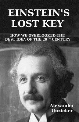 Einsteins verlorener Schlüssel: Wie wir die beste Idee des 20. Jahrhunderts übersehen haben - Einstein's Lost Key: How We Overlooked the Best Idea of the 20th Century