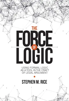 Die Kraft der Logik: Die formale Logik als Werkzeug für die juristische Argumentation - The Force of Logic: Using Formal Logic as a Tool in the Craft of Legal Argument