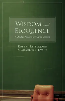 Weisheit und Beredsamkeit: Ein christliches Paradigma für klassisches Lernen - Wisdom and Eloquence: A Christian Paradigm for Classical Learning