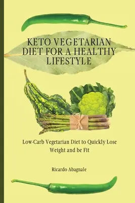 Keto-Vegetarische Ernährung für einen gesunden Lebensstil: Vegetarische Low-Carb-Diät zum schnellen Abnehmen und Fitwerden - Keto Vegetarian Diet for a Healthy Lifestyle: Low-Carb Vegetarian Diet to Quickly Lose Weight and be Fit