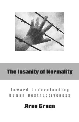Der Wahnsinn der Normalität: Zum Verständnis der menschlichen Destruktivität - The Insanity of Normality: Toward Understanding Human Destructiveness