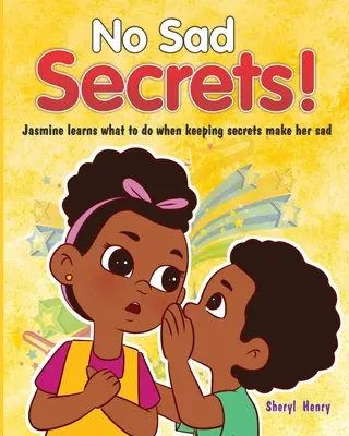 Keine traurigen Geheimnisse! Jasmine lernt, was zu tun ist, wenn Geheimnisse sie traurig machen - No Sad Secrets!: Jasmine learns what to do when keeping secrets make her sad