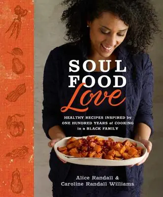 Soul Food Love: Gesunde Rezepte inspiriert von hundert Jahren Kochen in einer schwarzen Familie: Ein Kochbuch - Soul Food Love: Healthy Recipes Inspired by One Hundred Years of Cooking in a Black Family: A Cookbook