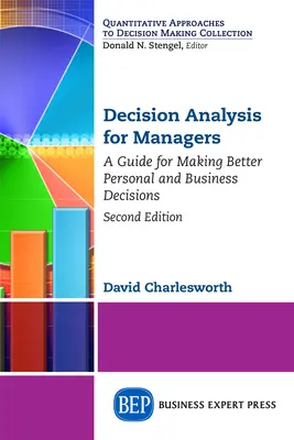 Entscheidungsanalyse für Manager, Zweite Ausgabe: Ein Leitfaden für bessere persönliche und geschäftliche Entscheidungen - Decision Analysis for Managers, Second Edition: A Guide for Making Better Personal and Business Decisions