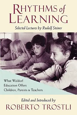 Rhythmen des Lernens: Was die Waldorfpädagogik Kindern, Eltern und Lehrern bietet - Rhythms of Learning: What Waldorf Education Offers Children, Parents & Teachers