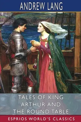 Die Geschichten von König Artus und der Tafelrunde (Esprios-Klassiker) - Tales of King Arthur and the Round Table (Esprios Classics)