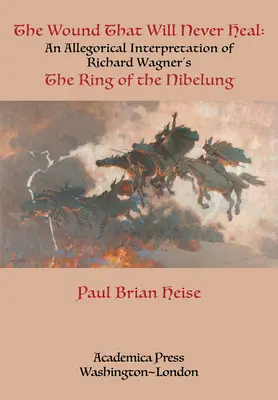 Die Wunde, die niemals heilen wird: Eine allegorische Interpretation von Richard Wagners „Ring des Nibelungen - The Wound That Will Never Heal: An Allegorical Interpretation of Richard Wagner's the Ring of the Nibelung