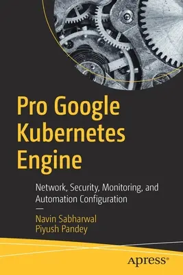 Pro Google Kubernetes-Engine: Netzwerk, Sicherheit, Überwachung und Automatisierungskonfiguration - Pro Google Kubernetes Engine: Network, Security, Monitoring, and Automation Configuration