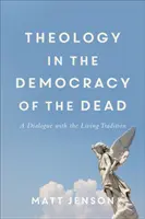 Theologie in der Demokratie der Toten: Ein Dialog mit der lebendigen Tradition - Theology in the Democracy of the Dead: A Dialogue with the Living Tradition