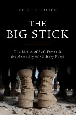 Der große Knüppel: Die Grenzen der sanften Macht und die Notwendigkeit militärischer Gewalt - The Big Stick: The Limits of Soft Power and the Necessity of Military Force