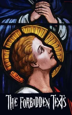 Die verbotenen Texte - Evangelien und Briefe, die aus der Bibel verbannt wurden - einschließlich: Das Petrusevangelium; Die Didache; Das Evangelium von der Geburt des M - The Forbidden Texts - Gospels and Epistles That Were Banned from the Bible - Including: The Gospel of Peter; The Didache; The Gospel of the Birth of M