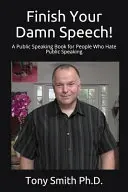 Beenden Sie Ihre verdammte Rede! Ein Buch über öffentliche Reden für Leute, die öffentliche Reden hassen - Finish Your Damn Speech!: A Public Speaking Book for People Who Hate Public Speaking