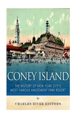 Coney Island: Die Geschichte von New York Citys berühmtestem Vergnügungspark - Coney Island: The History of New York City's Most Famous Amusement Park Resort