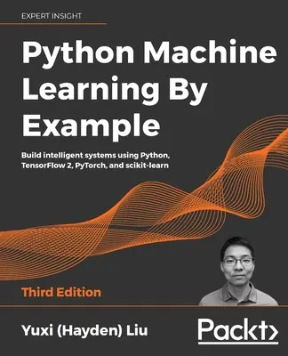 Python Machine Learning by Example - Dritte Auflage: Intelligente Systeme mit Python, TensorFlow 2, PyTorch und scikit-learn erstellen - Python Machine Learning by Example - Third Edition: Build intelligent systems using Python, TensorFlow 2, PyTorch, and scikit-learn