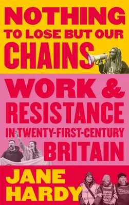 Nichts zu verlieren außer unseren Ketten: Arbeit und Widerstand im Großbritannien des einundzwanzigsten Jahrhunderts - Nothing to Lose But Our Chains: Work and Resistance in Twenty-First-Century Britain