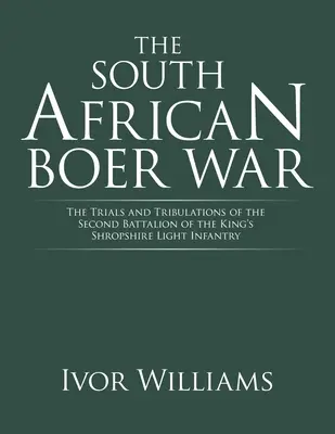 Der Südafrikanische Burenkrieg: Die Irrungen und Wirrungen des zweiten Bataillons der King's Shropshire Light Infantry - The South African Boer War: The Trials and Tribulations of the Second Battalion of the King's Shropshire Light Infantry
