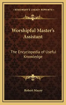 Worshipful Master's Assistant: Die Enzyklopädie des nützlichen Wissens - Worshipful Master's Assistant: The Encyclopedia of Useful Knowledge