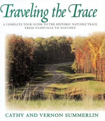 Auf den Spuren der Vergangenheit: Ein vollständiger Reiseführer für den historischen Natchez Trace von Nashville nach Natchez - Traveling the Trace: A Complete Tour Guide to the Historic Natchez Trace from Nashville to Natchez