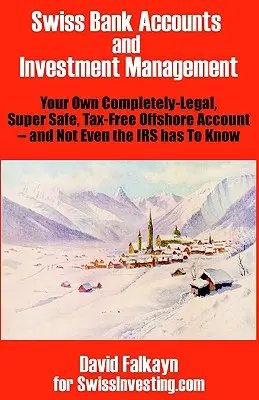 Schweizer Bankkonten und Vermögensverwaltung: Ihr eigenes, völlig legales, supersicheres, steuerfreies Offshore-Konto - und nicht einmal das Finanzamt muss es wissen - Swiss Bank Accounts and Investment Management: Your Own Completely-Legal, Super Safe, Tax-Free Offshore Account -- And Not Even the IRS Has to Know