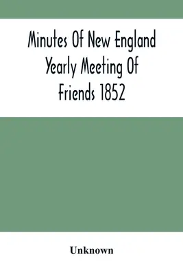 Protokoll des New England Yearly Meeting Of Friends 1852 - Minutes Of New England Yearly Meeting Of Friends 1852