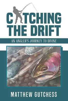 Die Drift fangen: Die Reise eines Anglers zum Göttlichen - Catching the Drift: An Angler's Journey to Divine