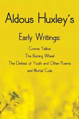 Aldous Huxleys frühe Schriften einschließlich (vollständig und ungekürzt) Crome Yellow, The Burning Wheel, The Defeat of Youth and Other Poems und Mortal Coi - Aldous Huxley's Early Writings including (complete and unabridged) Crome Yellow, The Burning Wheel, The Defeat of Youth and Other Poems and Mortal Coi